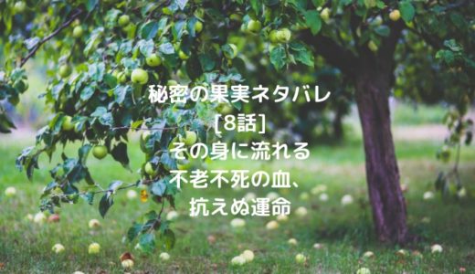 秘密の果実ネタバレ 8話 その身に流れる不老不死の血 抗えぬ運命 男は黙って少年漫画