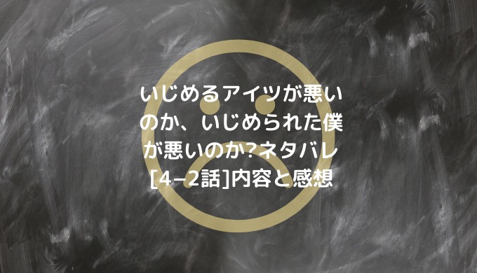 「いじめるアイツが悪いのか、いじめられた僕が悪いのか?」全話ネタバレ一覧