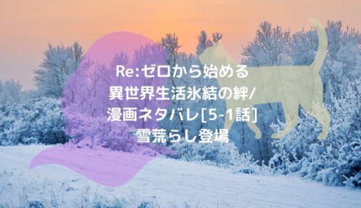 Re:ゼロから始める異世界生活 氷結の絆/漫画ネタバレ[5-1話]雪荒らし登場