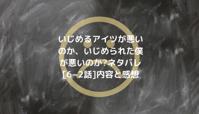 「いじめるアイツが悪いのか、いじめられた僕が悪いのか?」全話ネタバレ一覧