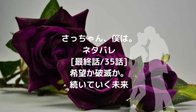 さっちゃん 僕は ネタバレ 最終話 35話 希望か破滅か 続いていく未来 男は黙って少年漫画