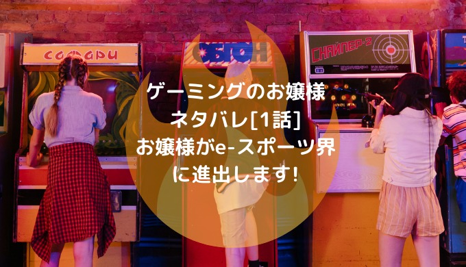ゲーミングのお嬢様ネタバレ 1話 お嬢様がe スポーツ界に進出します 男は黙って少年漫画