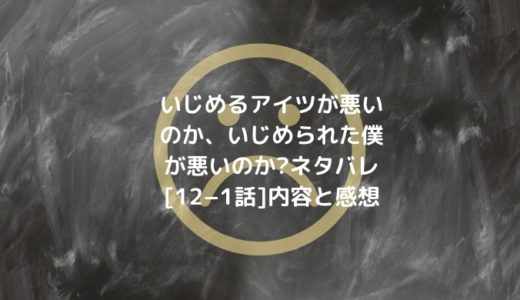 いじめるアイツが悪いのか いじめられた僕が悪いのか ネタバレ 12 1話 内容と感想 男は黙って少年漫画